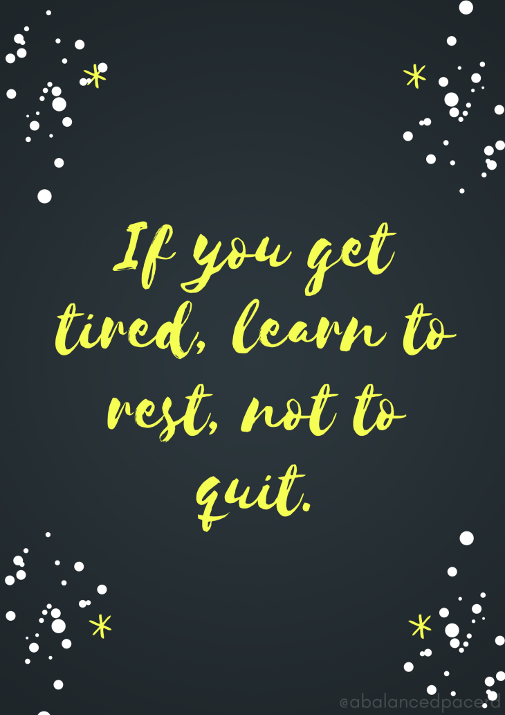 If you get tired, learn to rest, not to quit..png